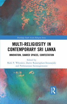 Multi-religiosity in Contemporary Sri Lanka : Innovation, Shared Spaces, Contestation